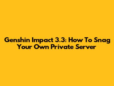 Genshin Impact 3.3: How To Snag Your Own Private Server