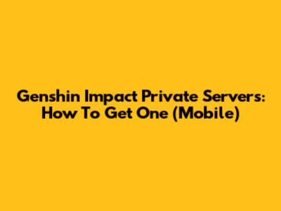 Genshin Impact Private Servers: How To Get One (Mobile)