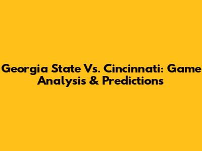 Georgia State Vs. Cincinnati: Game Analysis & Predictions
