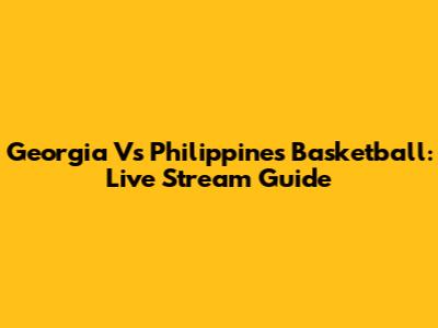 Georgia Vs Philippines Basketball: Live Stream Guide