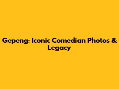 Gepeng: Iconic Comedian Photos & Legacy