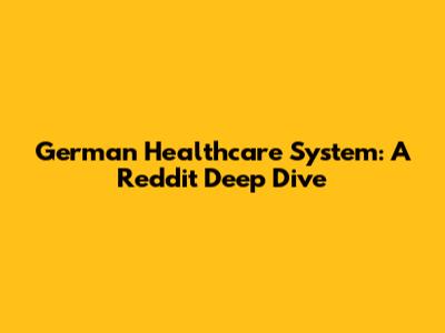 German Healthcare System: A Reddit Deep Dive