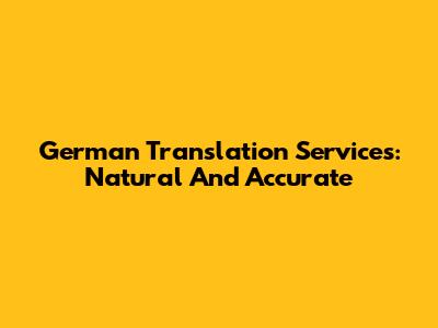German Translation Services: Natural And Accurate