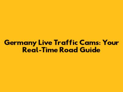 Germany Live Traffic Cams: Your Real-Time Road Guide