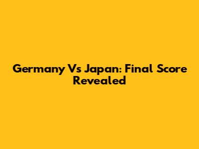 Germany Vs Japan: Final Score Revealed