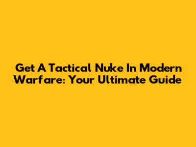Get A Tactical Nuke In Modern Warfare: Your Ultimate Guide