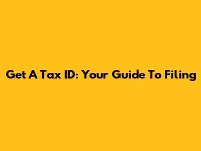 Get A Tax ID: Your Guide To Filing