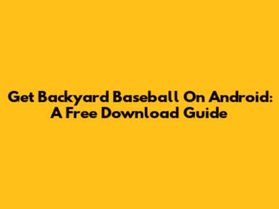 Get Backyard Baseball On Android: A Free Download Guide