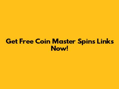 Get Free Coin Master Spins Links Now!