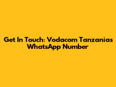 Get In Touch: Vodacom Tanzania's WhatsApp Number
