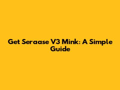 Get Seraase V3 Mink: A Simple Guide