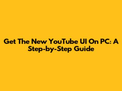 Get The New YouTube UI On PC: A Step-by-Step Guide