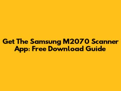 Get The Samsung M2070 Scanner App: Free Download Guide