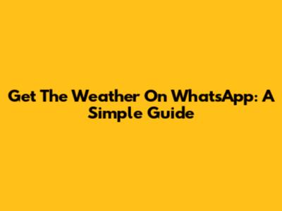 Get The Weather On WhatsApp: A Simple Guide