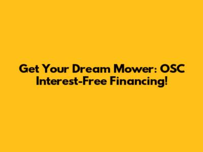Get Your Dream Mower: OSC Interest-Free Financing!