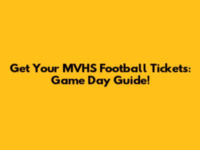 Get Your MVHS Football Tickets: Game Day Guide!