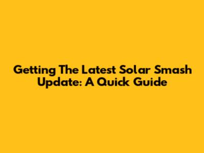 Getting The Latest Solar Smash Update: A Quick Guide