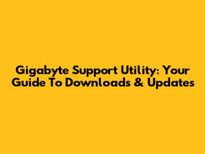 Gigabyte Support Utility: Your Guide To Downloads & Updates