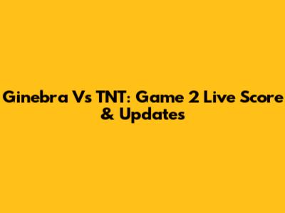 Ginebra Vs TNT: Game 2 Live Score & Updates