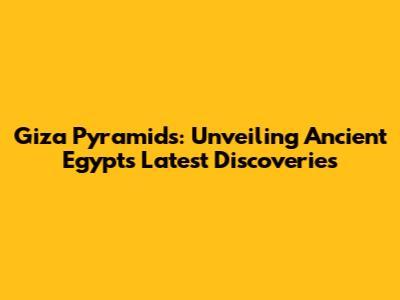Giza Pyramids: Unveiling Ancient Egypt's Latest Discoveries