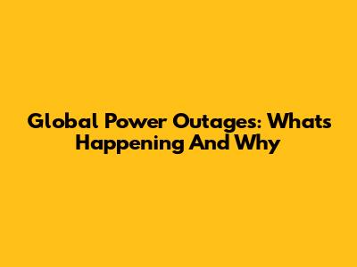 Global Power Outages: What's Happening And Why