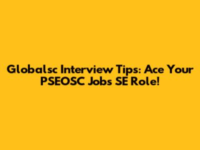 Globalsc Interview Tips: Ace Your PSEOSC Jobs SE Role!