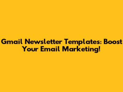 Gmail Newsletter Templates: Boost Your Email Marketing!