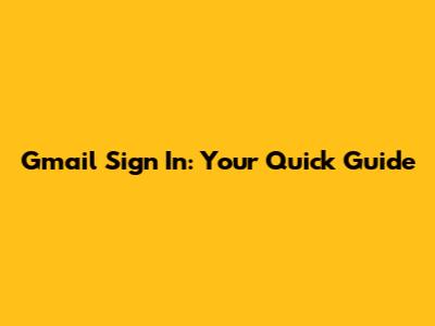 Gmail Sign In: Your Quick Guide