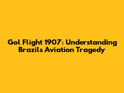 Gol Flight 1907: Understanding Brazil's Aviation Tragedy