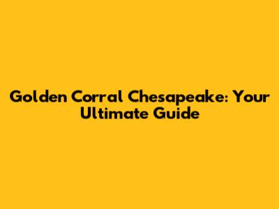 Golden Corral Chesapeake: Your Ultimate Guide