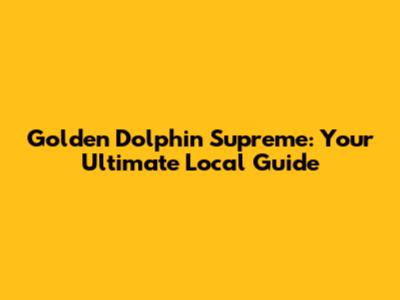 Golden Dolphin Supreme: Your Ultimate Local Guide