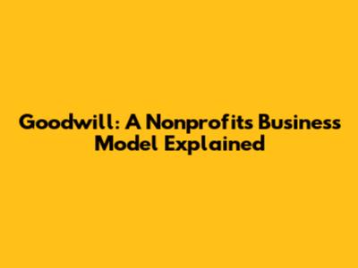 Goodwill: A Nonprofit's Business Model Explained