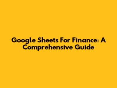 Google Sheets For Finance: A Comprehensive Guide