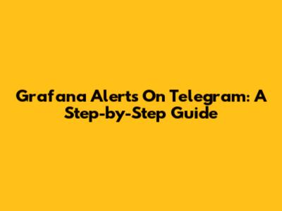 Grafana Alerts On Telegram: A Step-by-Step Guide