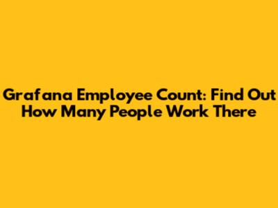 Grafana Employee Count: Find Out How Many People Work There