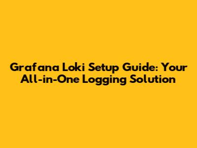 Grafana Loki Setup Guide: Your All-in-One Logging Solution