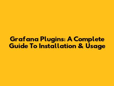 Grafana Plugins: A Complete Guide To Installation & Usage
