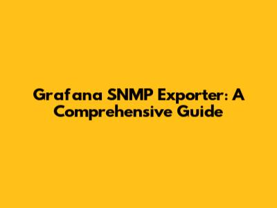 Grafana SNMP Exporter: A Comprehensive Guide