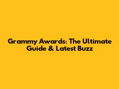 Grammy Awards: The Ultimate Guide & Latest Buzz