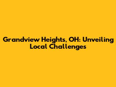 Grandview Heights, OH: Unveiling Local Challenges