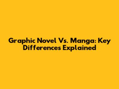Graphic Novel Vs. Manga: Key Differences Explained