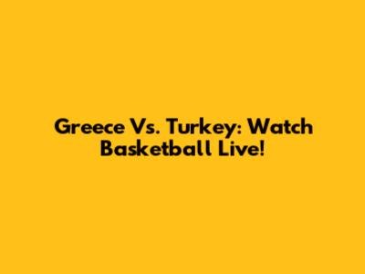 Greece Vs. Turkey: Watch Basketball Live!