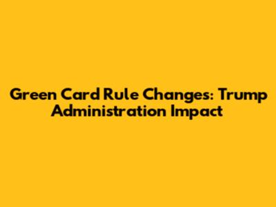 Green Card Rule Changes: Trump Administration Impact