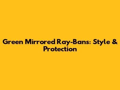Green Mirrored Ray-Bans: Style & Protection