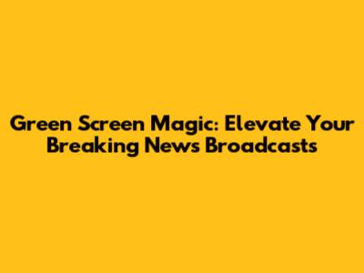 Green Screen Magic: Elevate Your Breaking News Broadcasts