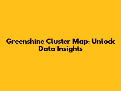 Greenshine Cluster Map: Unlock Data Insights