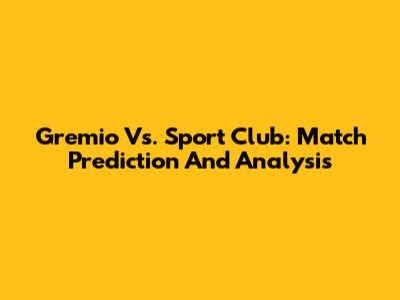 Gremio Vs. Sport Club: Match Prediction And Analysis