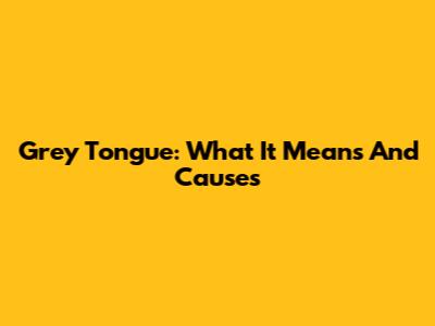 Grey Tongue: What It Means And Causes