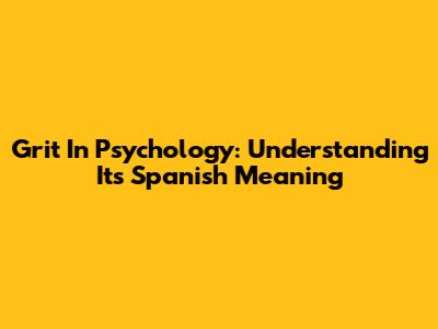Grit In Psychology: Understanding Its Spanish Meaning