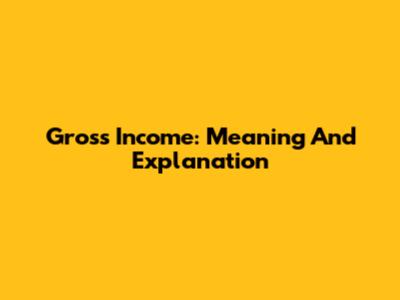 Gross Income: Meaning And Explanation